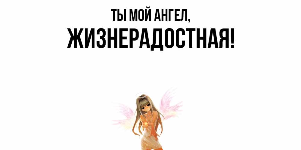 Открытка  для любимых и родных. жизнерадостная, Ты мой ангел  