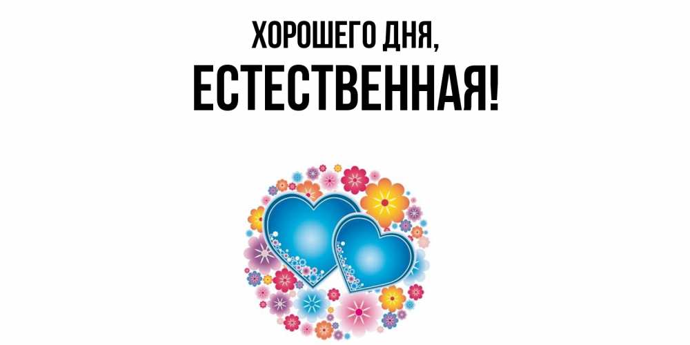 Открытка  для любимых и родных. естественная, Хорошего дня  