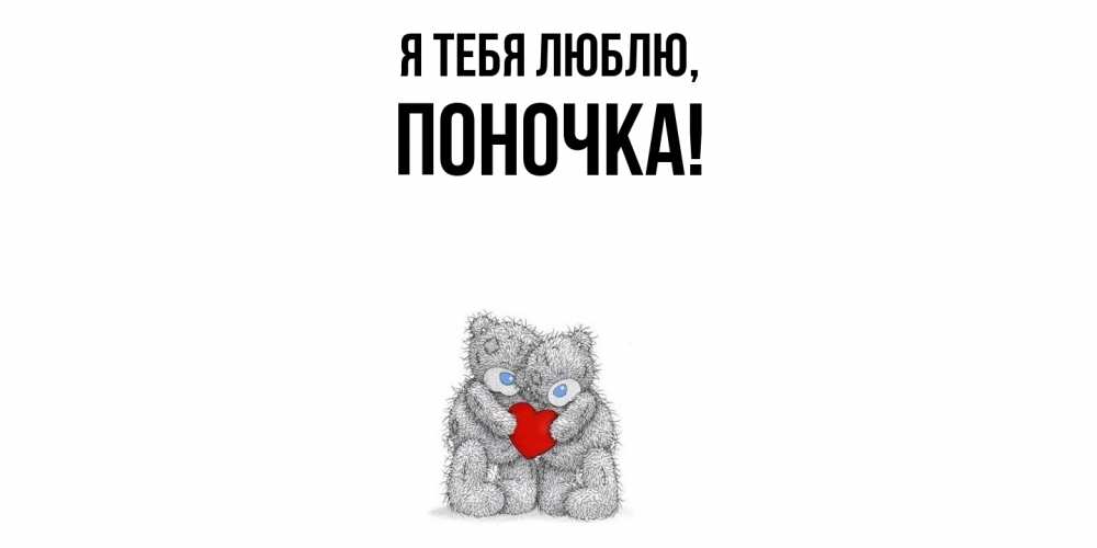 Открытка  для любимых и родных. поночка, Я тебя люблю  