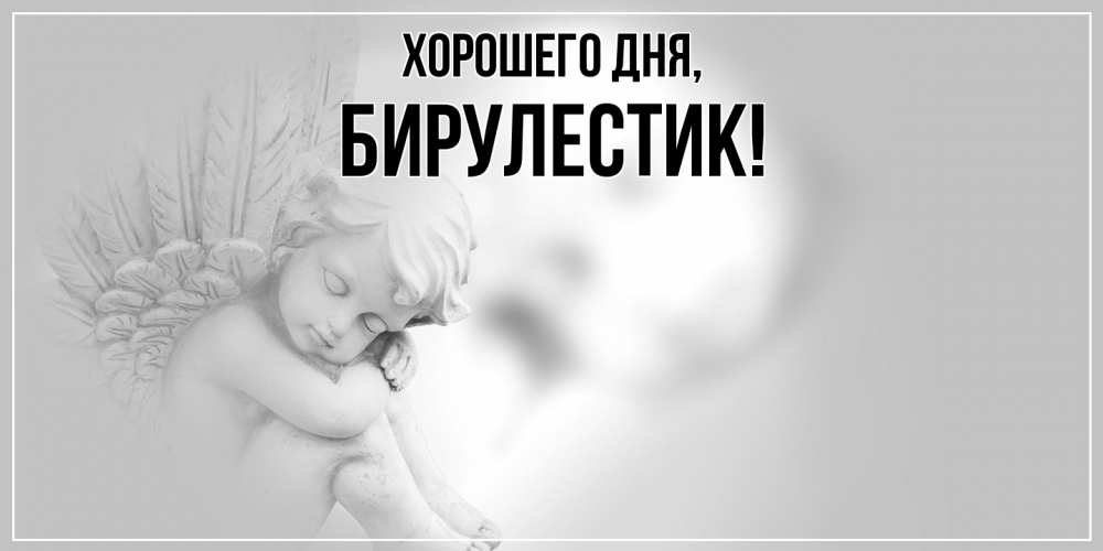 Открытка  для любимых и родных. бирулестик, Хорошего дня  
