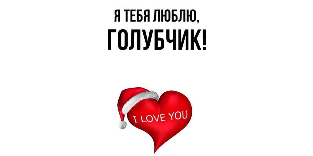 Открытка  для любимых и родных. голубчик, Я тебя люблю  