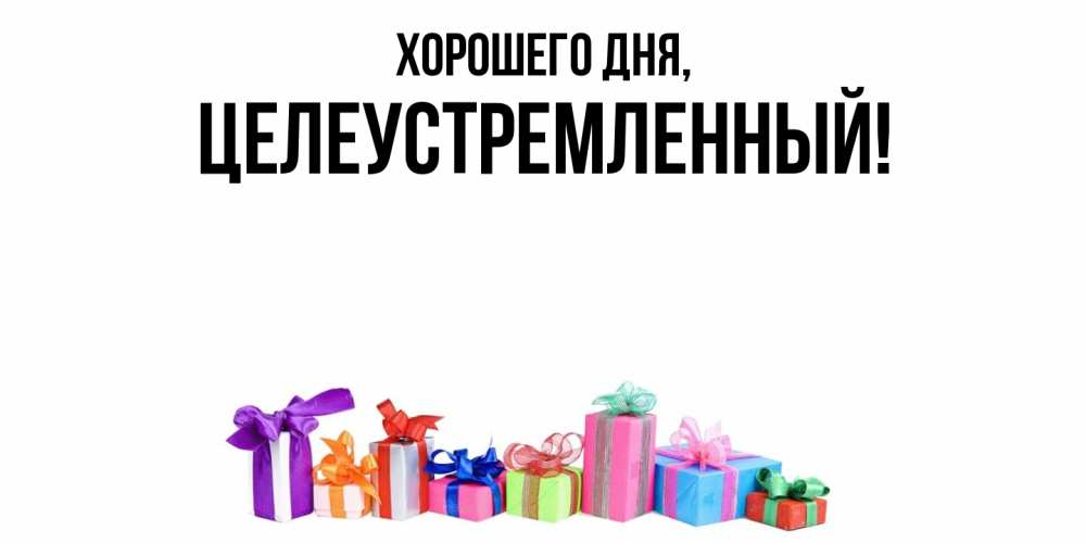 Открытка  для любимых и родных. целеустремленный, Хорошего дня  
