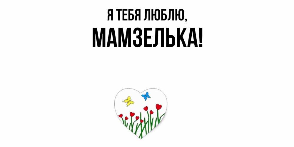 Открытка  для любимых и родных. мамзелька, Я тебя люблю  