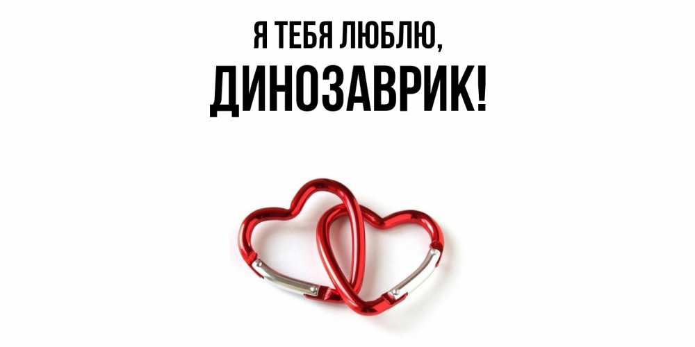 Открытка  для любимых и родных. динозаврик, Я тебя люблю  