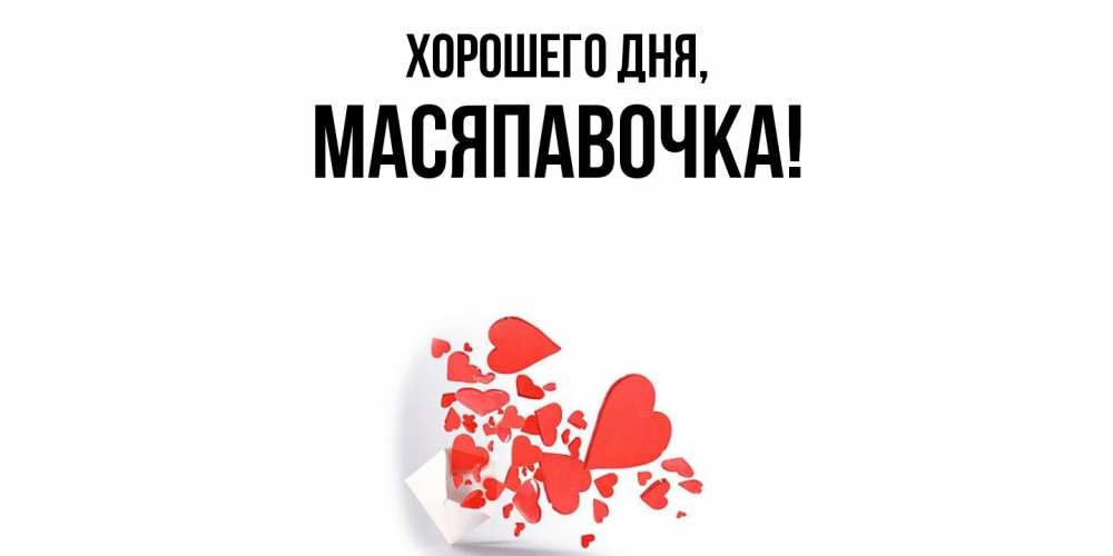 Открытка  для любимых и родных. масяпавочка, Хорошего дня  