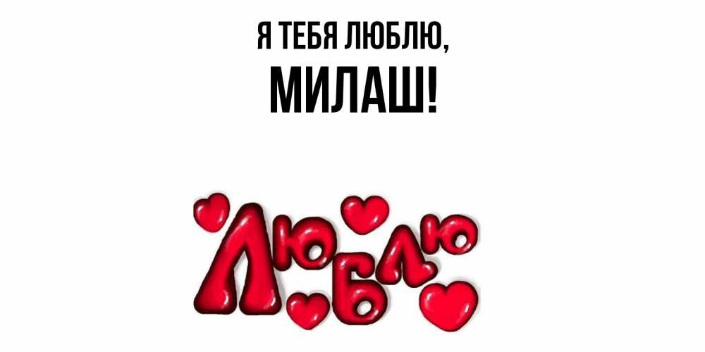 Открытка  для любимых и родных. милаш, Я тебя люблю  