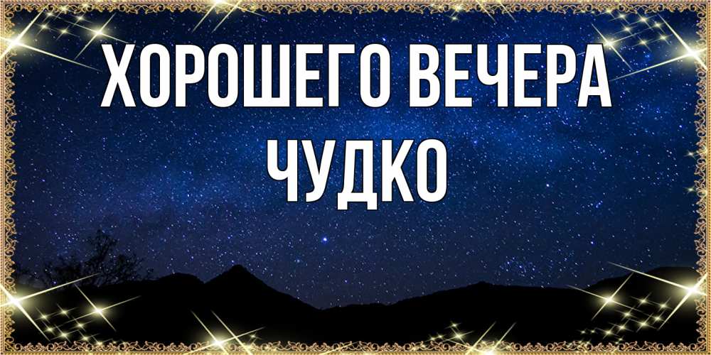 Открытка  для любимых и родных. чудко, Хорошего вечера  