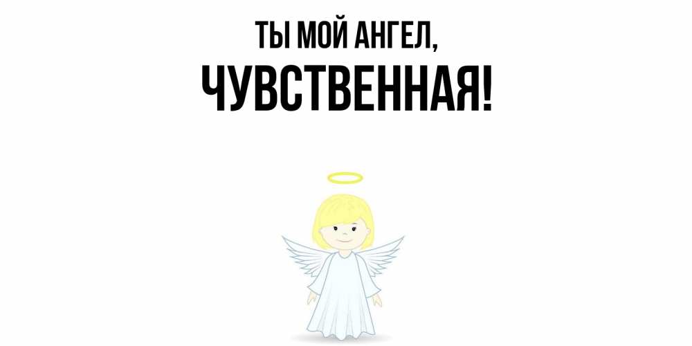 Открытка  для любимых и родных. чувственная, Ты мой ангел  
