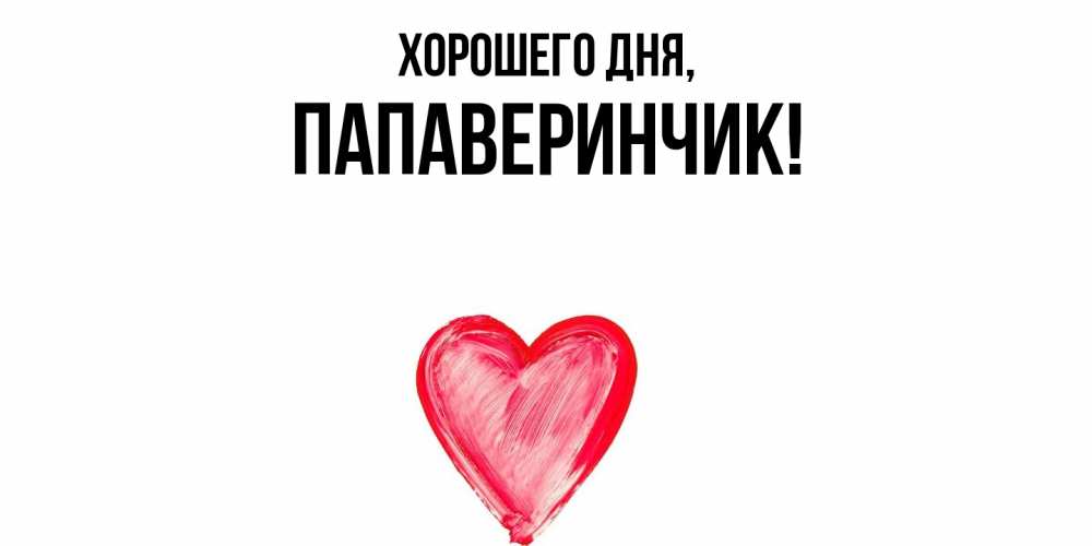 Открытка  для любимых и родных. папаверинчик, Хорошего дня  