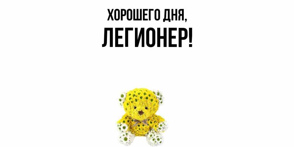 Открытка  для любимых и родных. легионер, Хорошего дня  