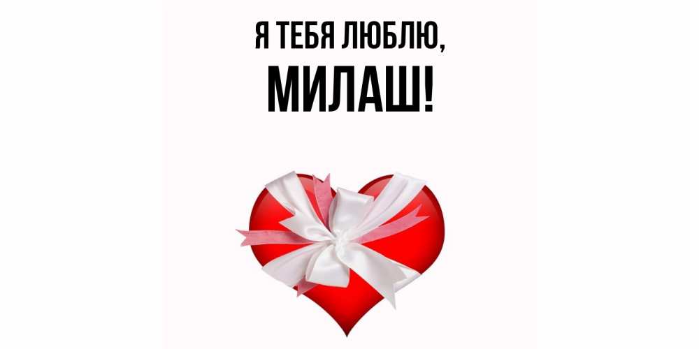Открытка  для любимых и родных. милаш, Я тебя люблю  