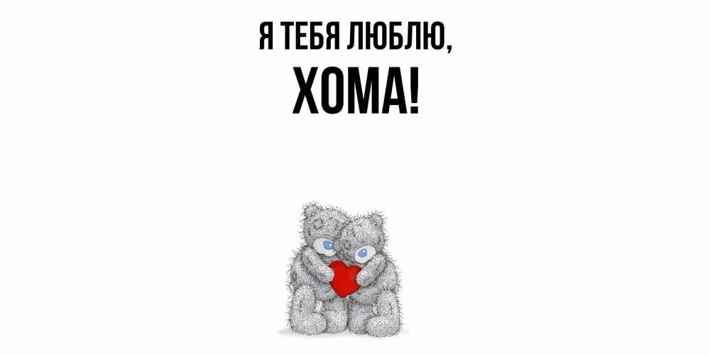 Открытка  для любимых и родных. хома, Я тебя люблю  