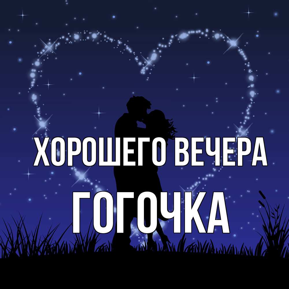 Открытка  для любимых и родных. гогочка, Хорошего вечера  
