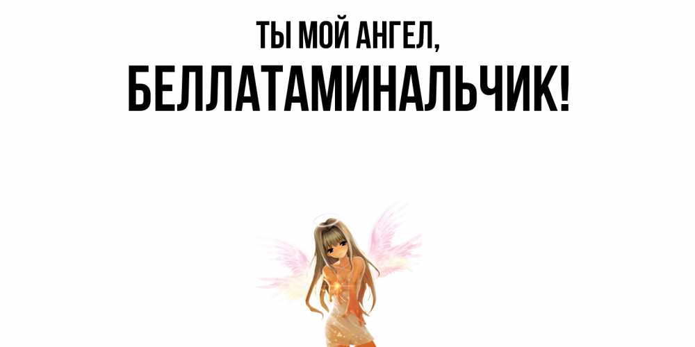 Открытка с именем, беллатаминальчик, Ты мой ангел