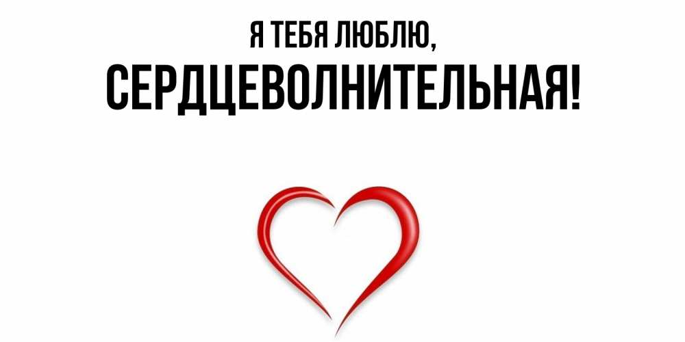 Открытка  для любимых и родных. сердцеволнительная, Я тебя люблю  