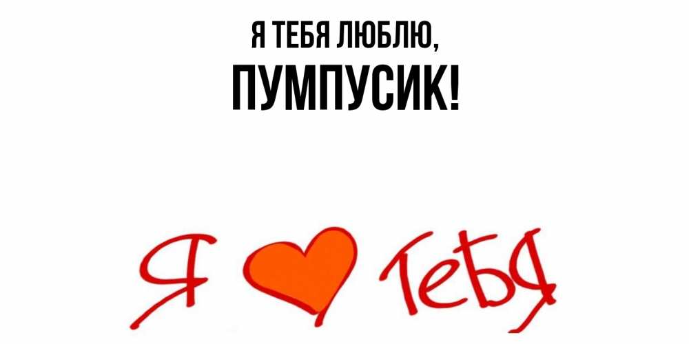 Открытка  для любимых и родных. пумпусик, Я тебя люблю  