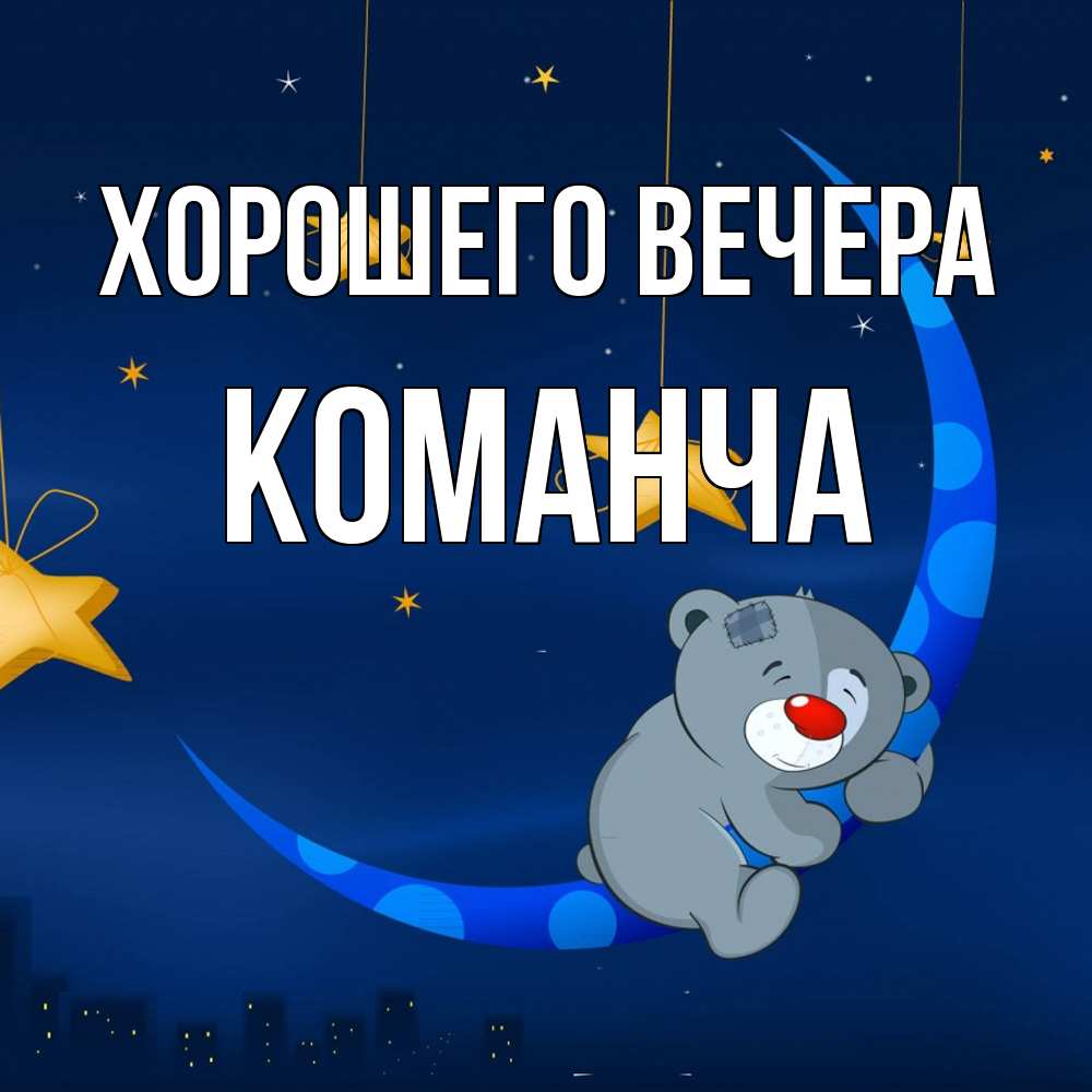 Открытка  для любимых и родных. команча, Хорошего вечера  
