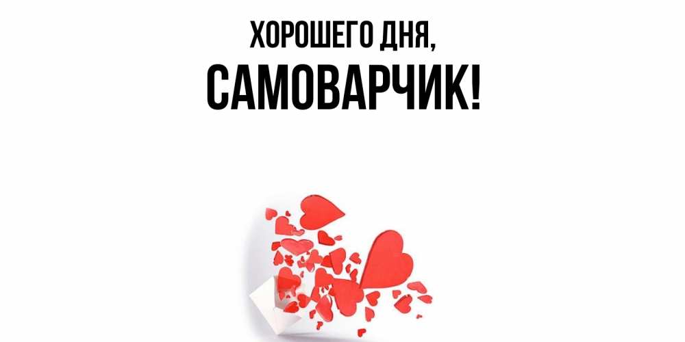 Открытка  для любимых и родных. самоварчик, Хорошего дня  