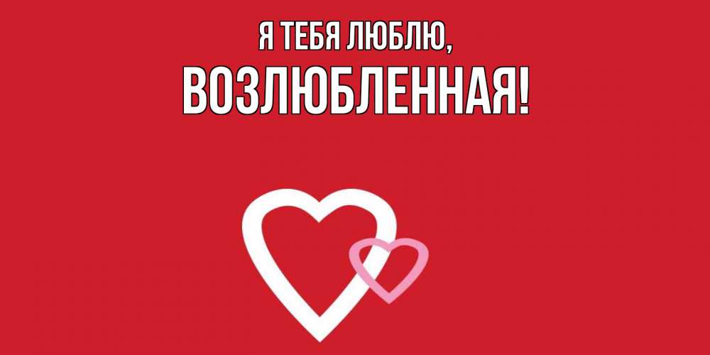Открытка  для любимых и родных. возлюбленная, Я тебя люблю  
