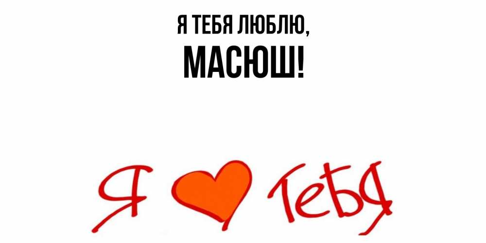 Открытка  для любимых и родных. масюш, Я тебя люблю  