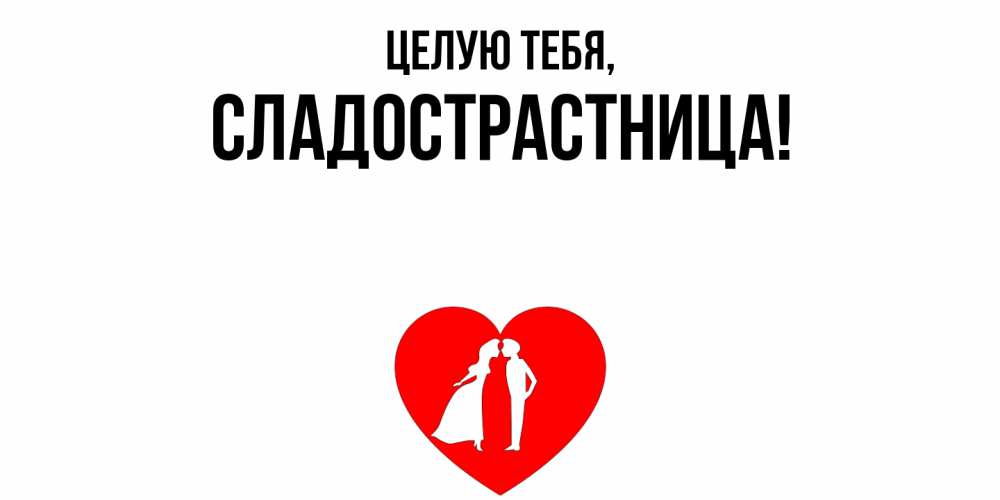 Открытка  для любимых и родных. сладострастница, Целую тебя  