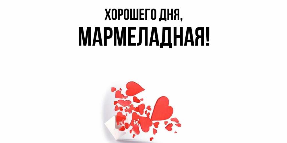 Открытка  для любимых и родных. мармеладная, Хорошего дня  
