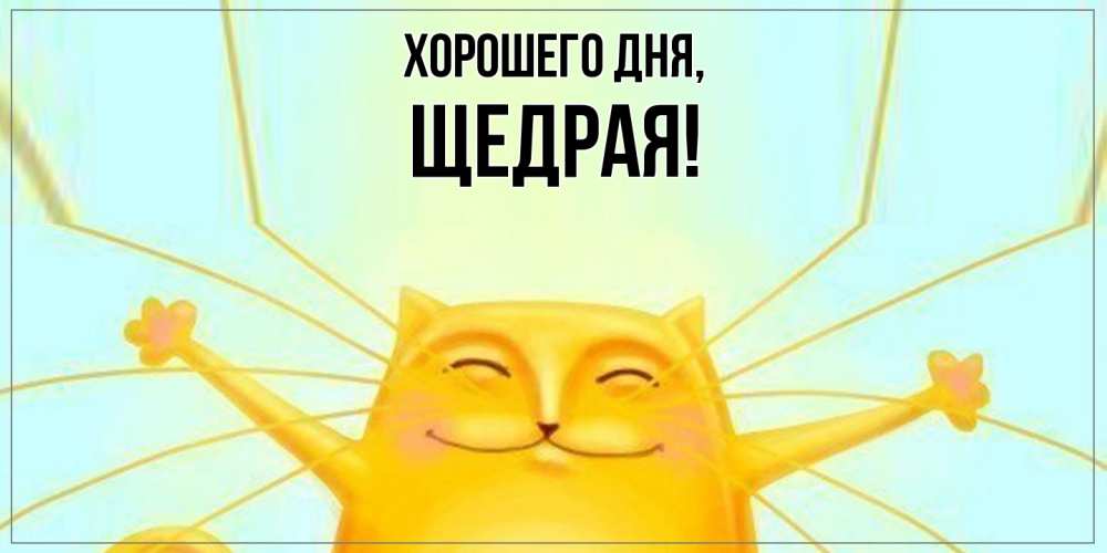 Открытка  для любимых и родных. щедрая, Хорошего дня  