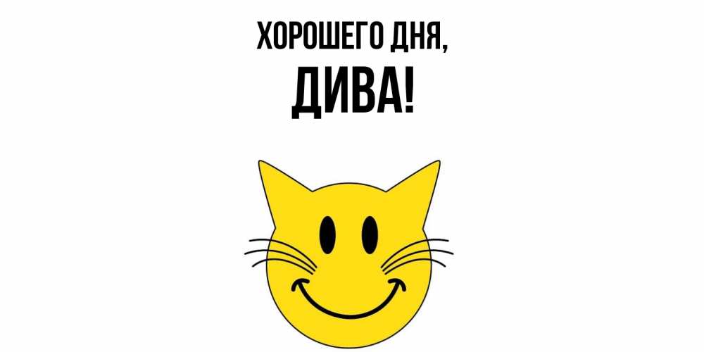 Открытка  для любимых и родных. дива, Хорошего дня  
