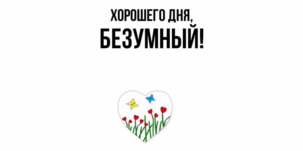 Открытка  для любимых и родных. безумный, Хорошего дня  