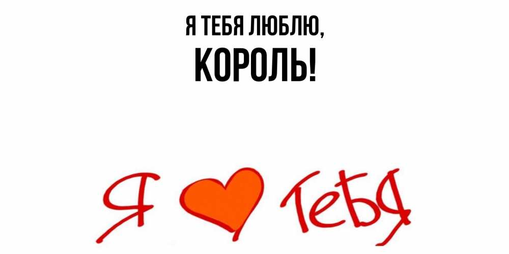 Открытка  для любимых и родных. Король, Я тебя люблю  