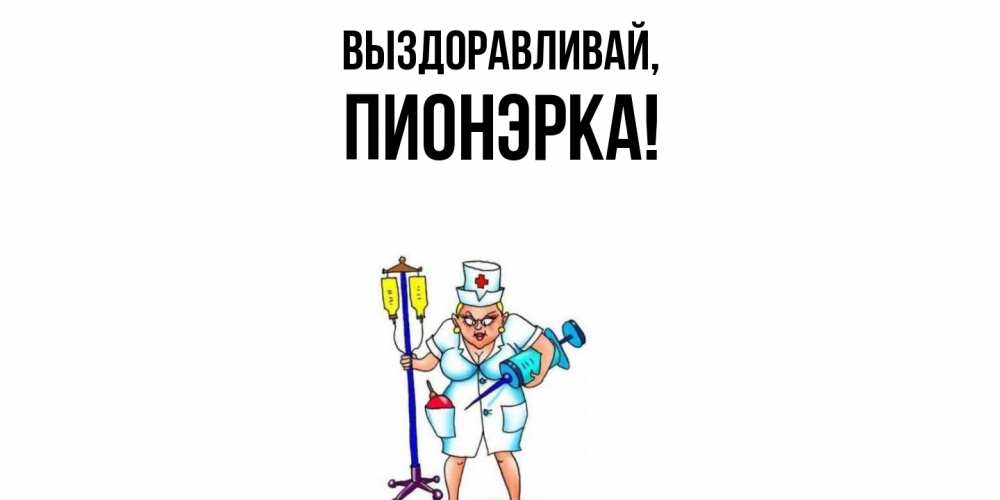 Открытка  для любимых и родных. пионэрка, Выздоравливай  