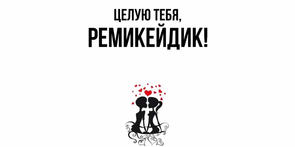 Открытка  для любимых и родных. ремикейдик, Целую тебя  
