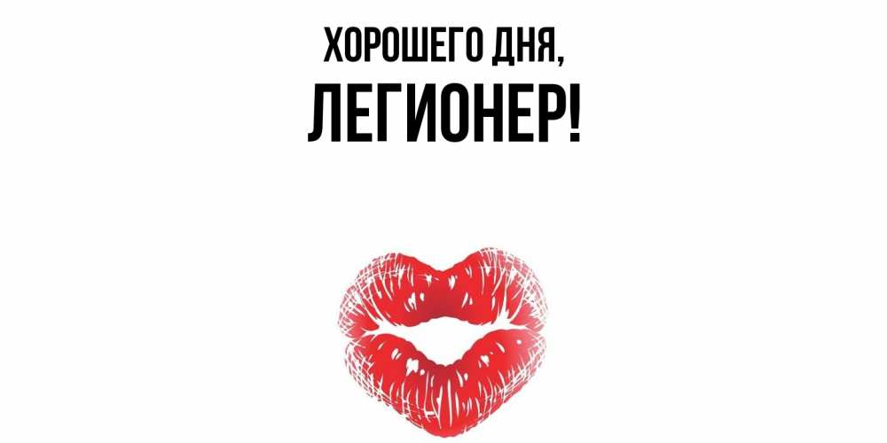 Открытка  для любимых и родных. легионер, Хорошего дня  
