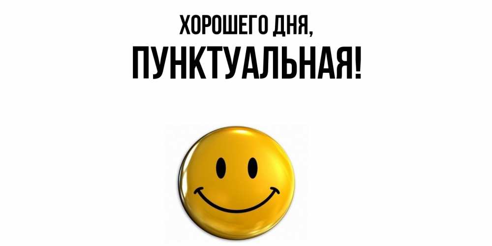 Открытка  для любимых и родных. пунктуальная, Хорошего дня  