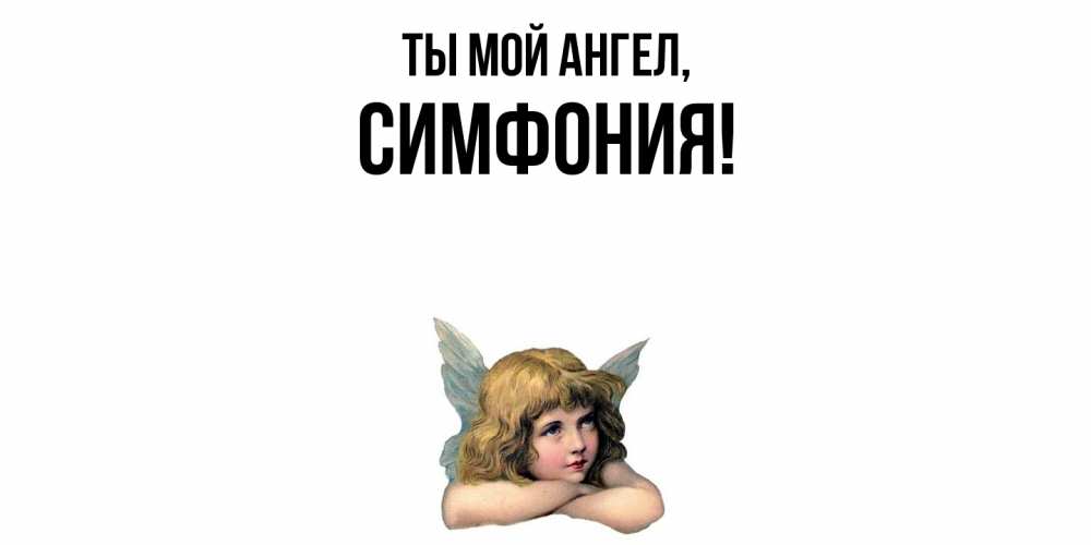 Открытка  для любимых и родных. симфония, Ты мой ангел  