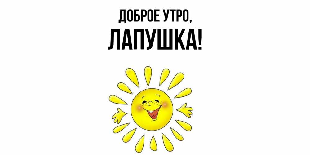 Открытка  для любимых и родных. лапушка, Доброе утро  