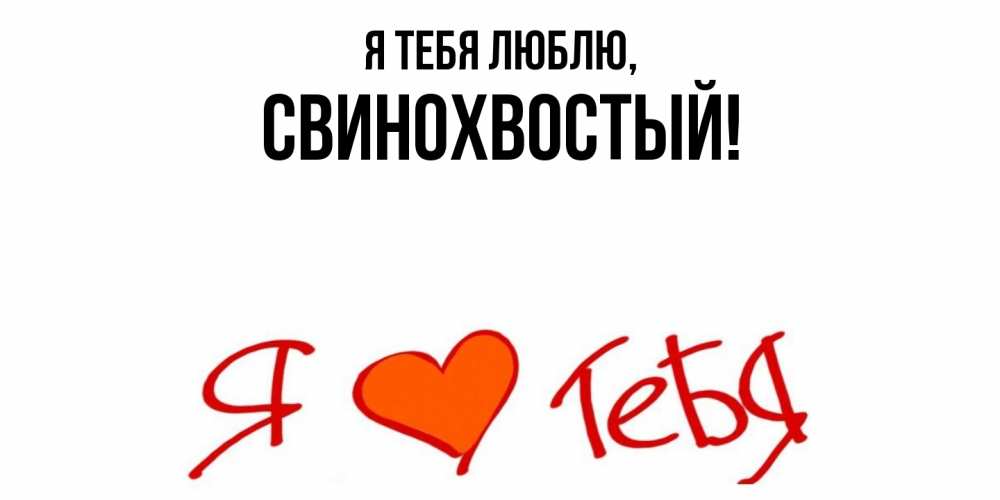 Открытка  для любимых и родных. свинохвостый, Я тебя люблю  
