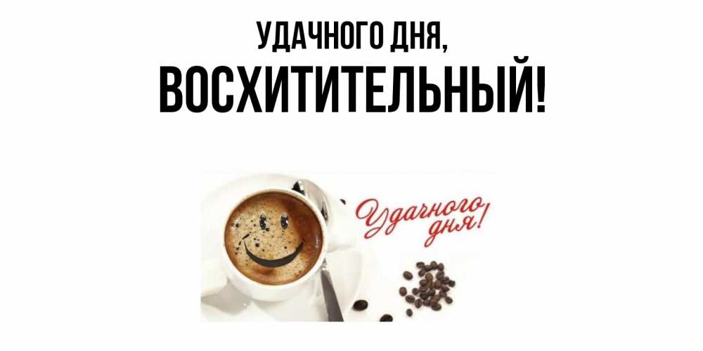 Открытка  для любимых и родных. восхитительный, Удачного дня  