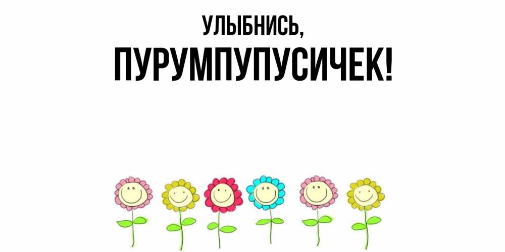 Открытка  для любимых и родных. пурумпупусичек, Улыбнись  