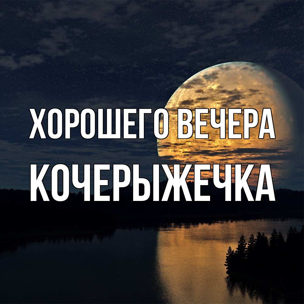 Открытка  для любимых и родных. кочерыжечка, Хорошего вечера  