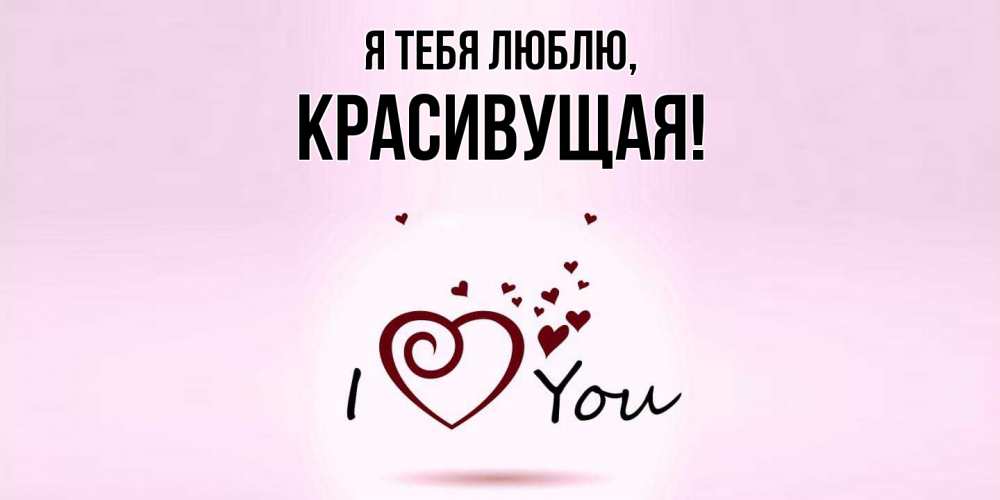 Открытка  для любимых и родных. красивущая, Я тебя люблю  