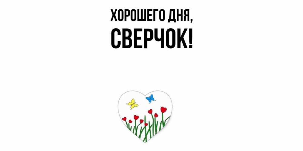 Открытка  для любимых и родных. сверчок, Хорошего дня  