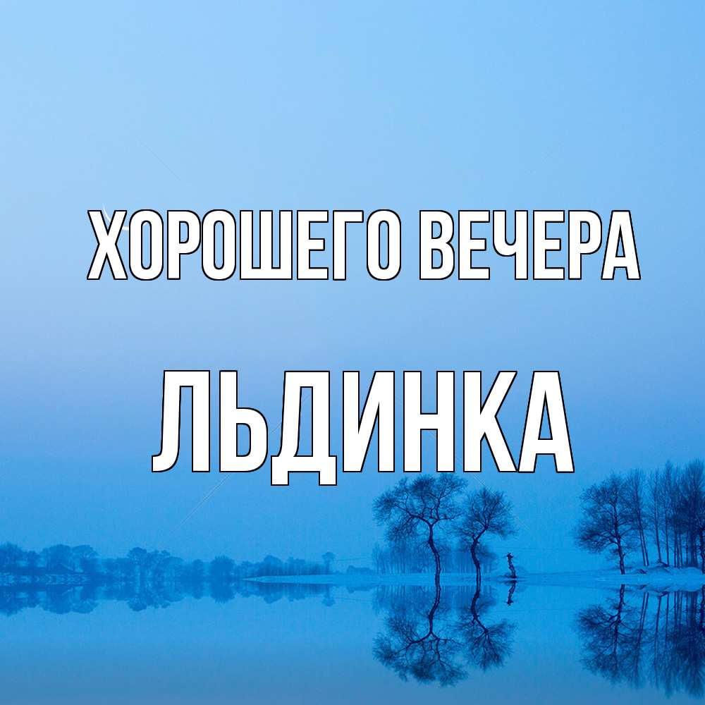Открытка  для любимых и родных. льдинка, Хорошего вечера  