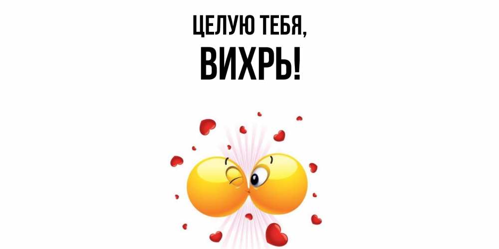 Открытка  для любимых и родных. вихрь, Целую тебя  