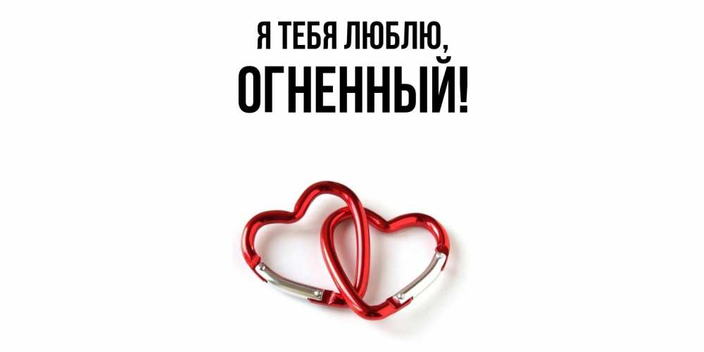 Открытка  для любимых и родных. огненный, Я тебя люблю  
