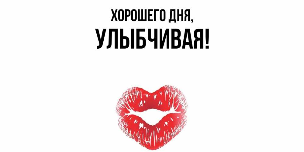 Открытка  для любимых и родных. улыбчивая, Хорошего дня  