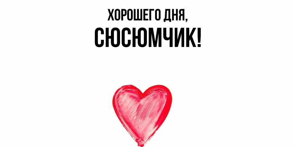 Открытка  для любимых и родных. сюсюмчик, Хорошего дня  