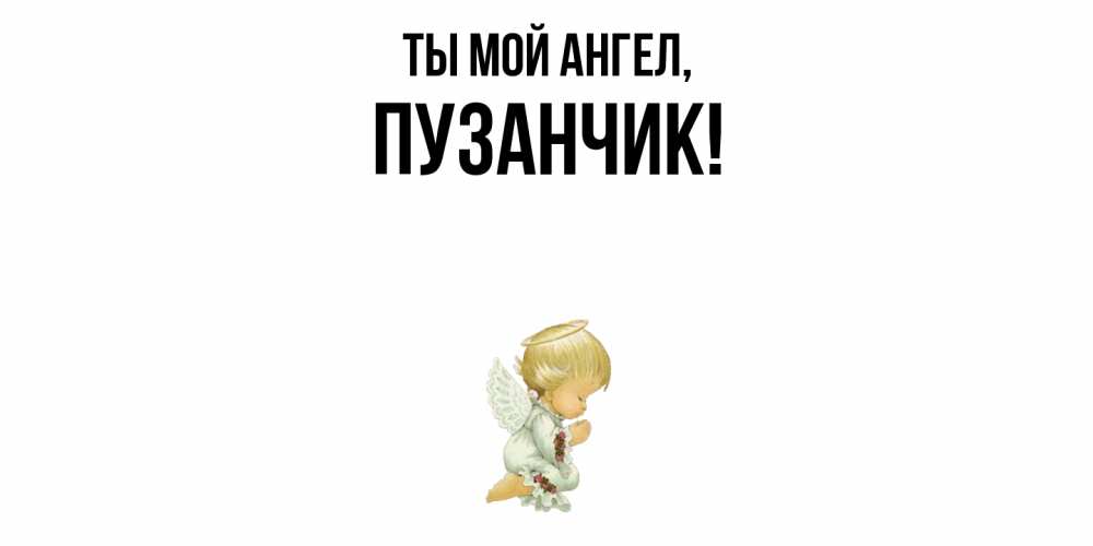 Открытка  для любимых и родных. пузанчик, Ты мой ангел  