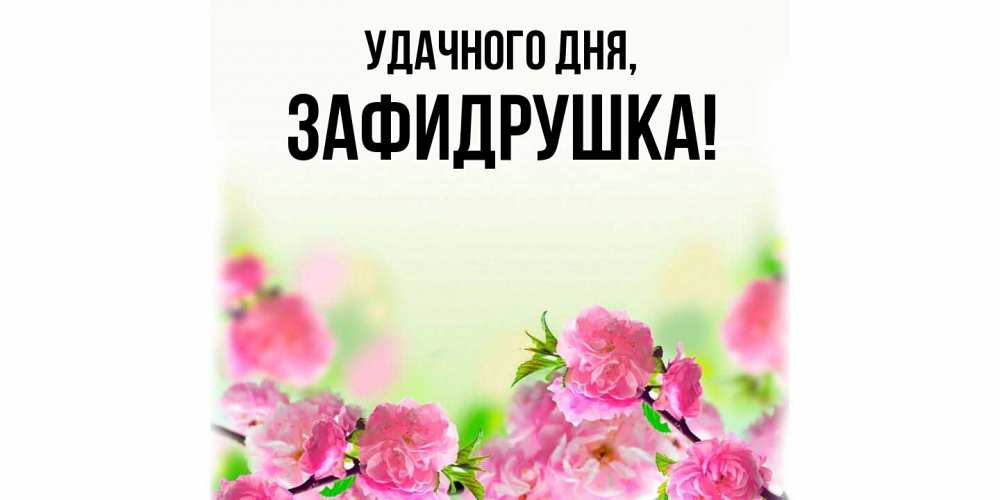Открытка с именем, зафидрушка, Удачного дня