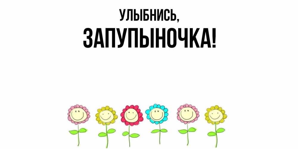 Открытка  для любимых и родных. запупыночка, Улыбнись  